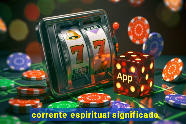 corrente espiritual significado